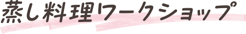 蒸し料理ワークショップ